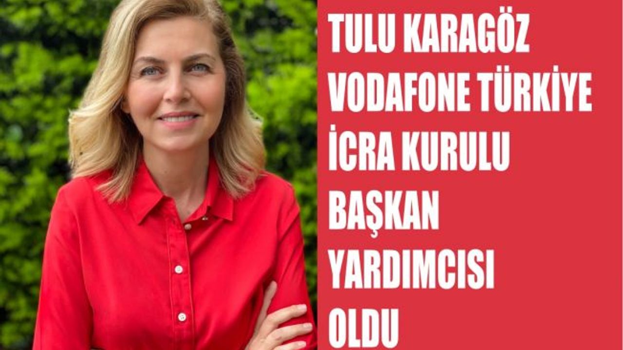 Vodafone Türkiye İcra Kurulu Başkan Yardımcısı Tulu Karagöz Oldu
