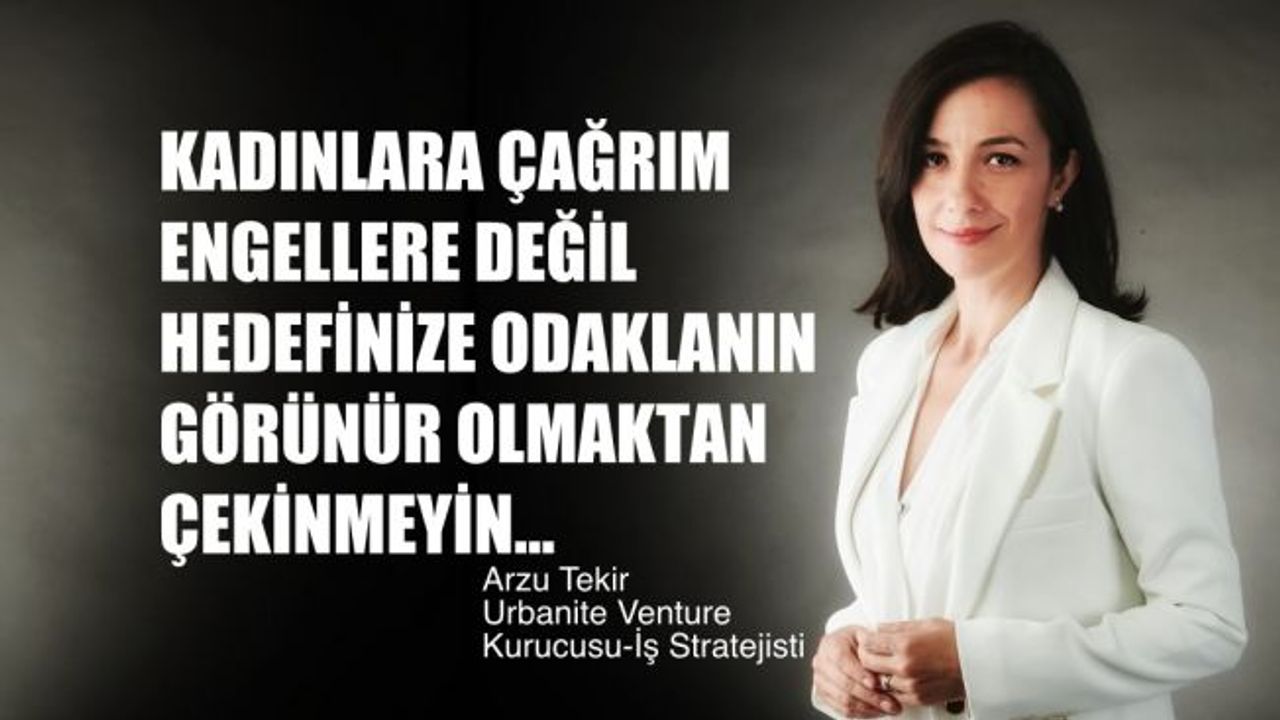 Arzu Tekir, "Kadınlar Engellere Değil, Hedeflere Odaklanın, Görünür Olmaktan Çekinmeyin"
