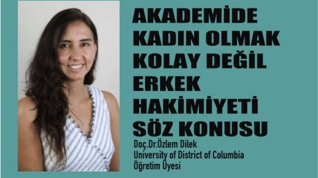 Bilim Kadını Özlem Dilek, "Akademide kadın olmak kolay değil, erkek hakimiyeti var"