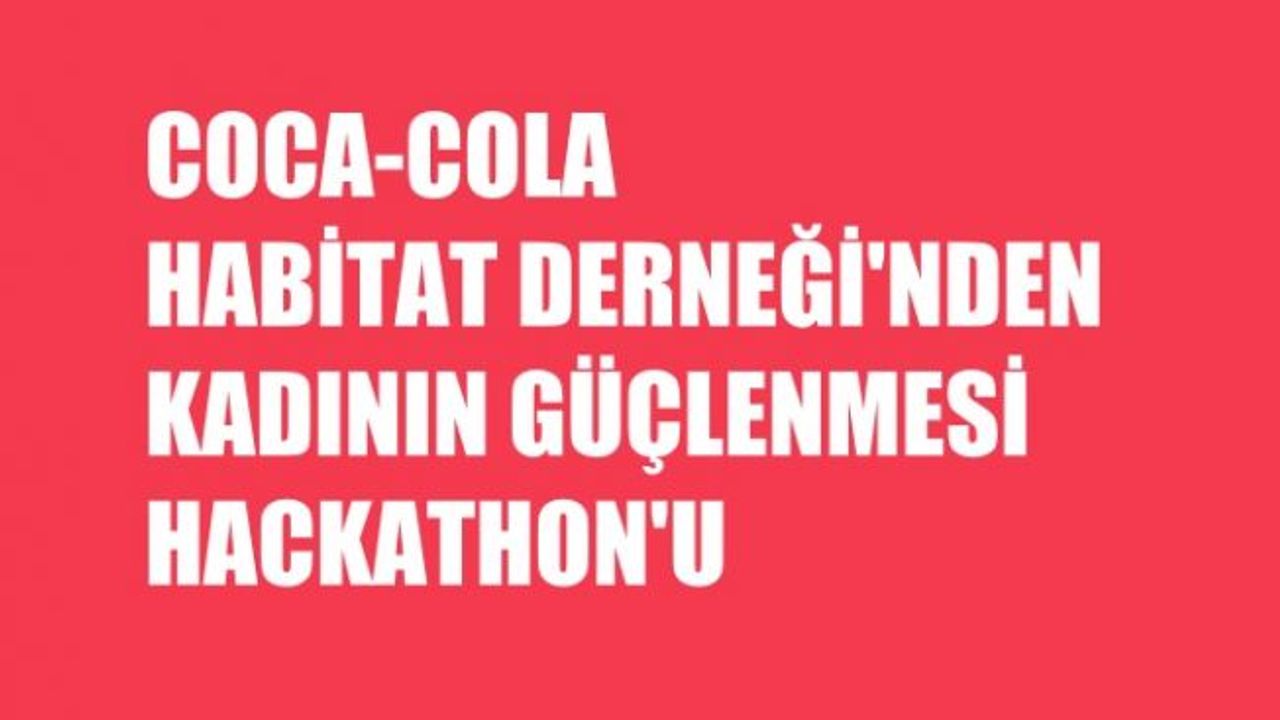 Coca-Cola ve Habitat'tan Kadının Güçlenmesi Hackathon'u