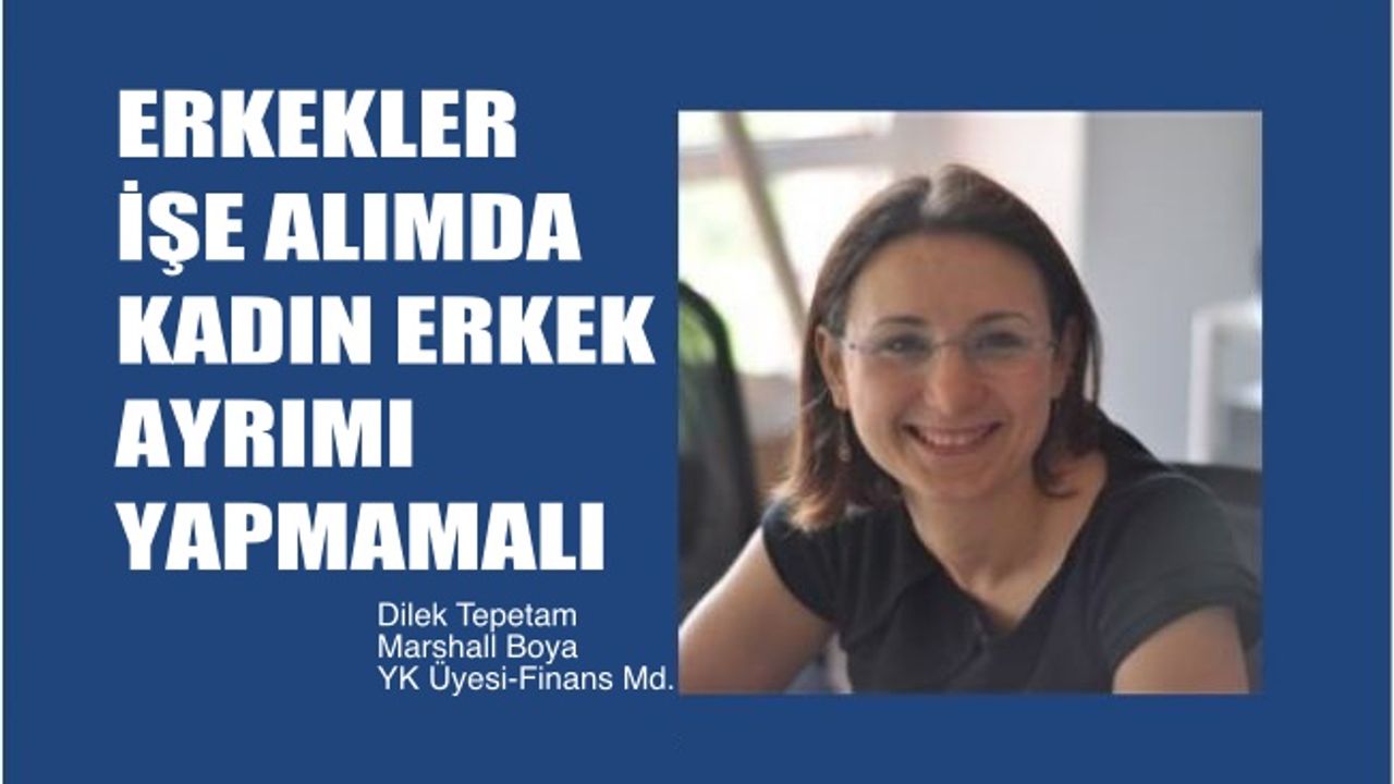 Dilek Tepetam,"Erkekler İşe Alımda Kadın Erkek Ayrımı Yapmamalı"