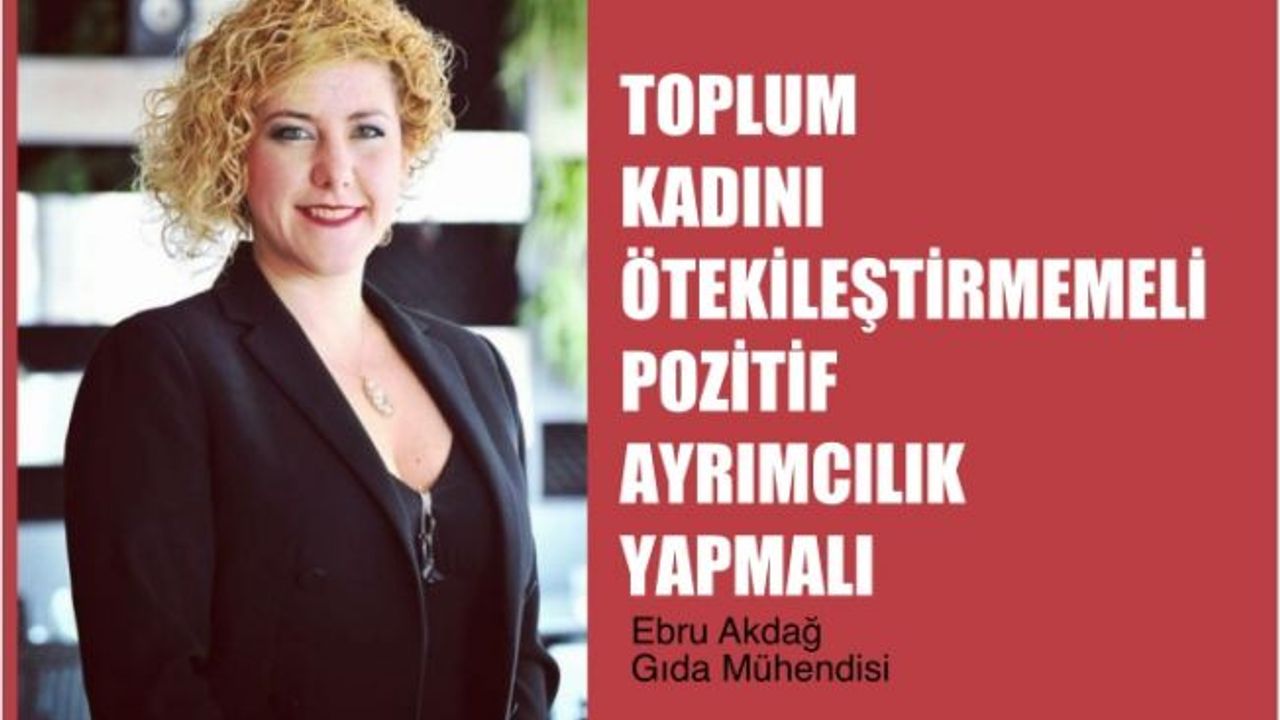 Ebru Akdağ, Toplum Kadını Ötekileştirmemeli Desteklemeli