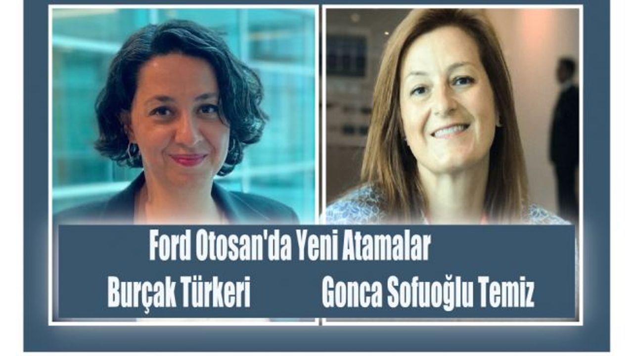 Ford Otosan'da Burçak Türkeri ve Gonca Sofuoğlu Temiz'e Yeni Atama