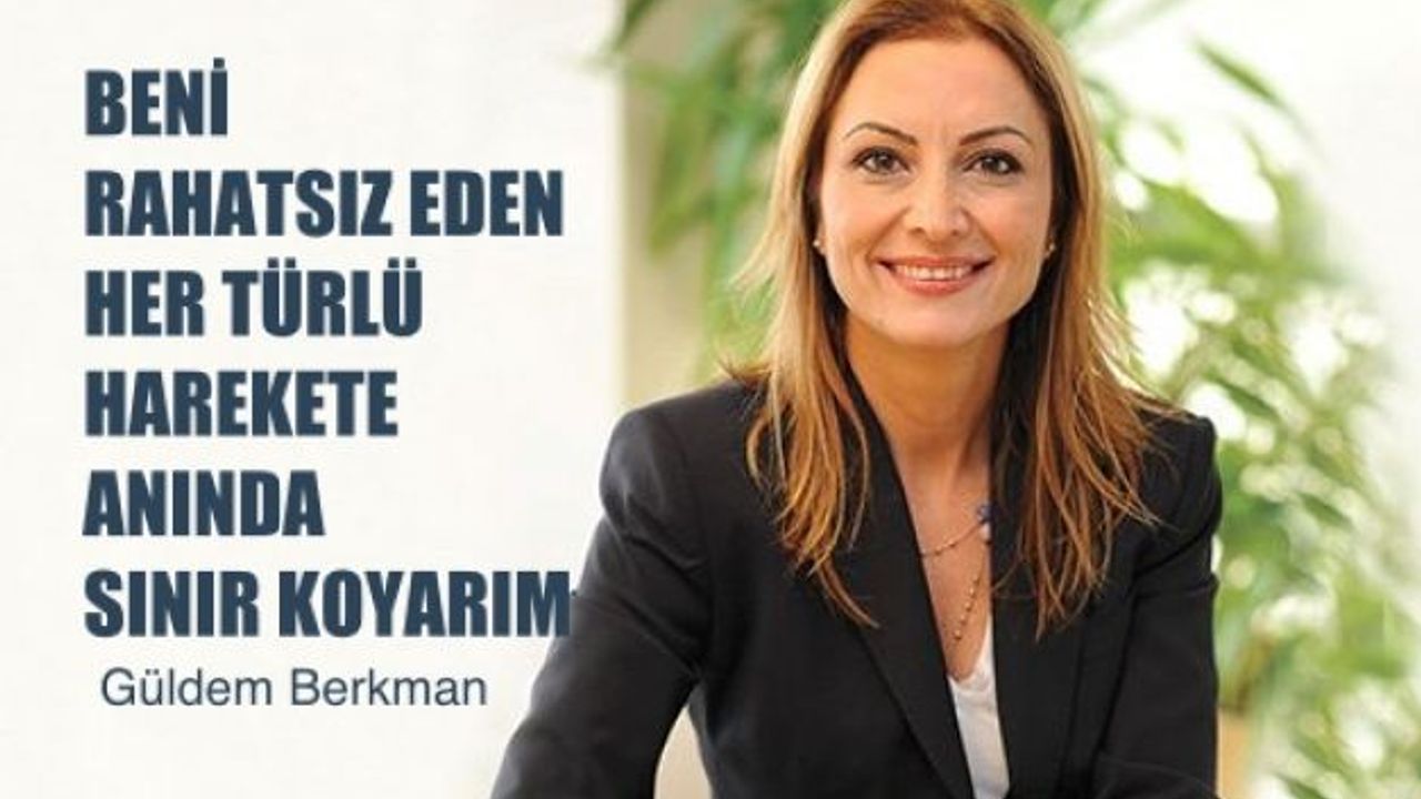 Güldem Berkman, "Beni Rahatsız Eden Her Türlü Harekete Anında Sınır Koyarım"