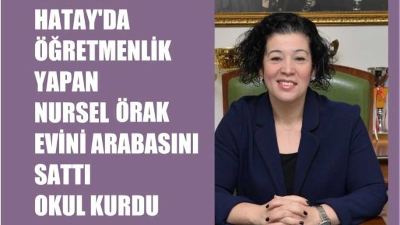 Öğretmen Nursel Örak, Evini ve Aracını Satıp Hatay'da Okul Kurdu
