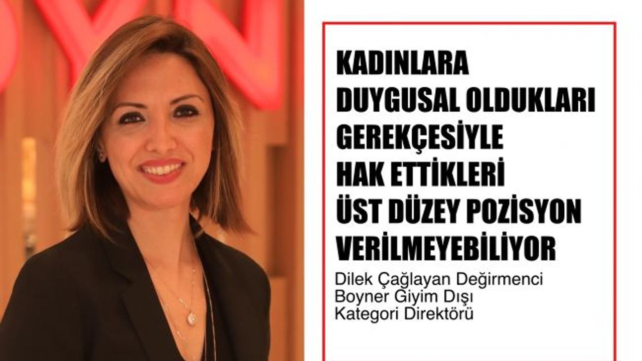 Dilek Çağlayan Değirmenci,"Kadınlara Duygusallar Diye Hak Ettikleri Üst Düzey Pozisyon Verilmeyebiliyor"