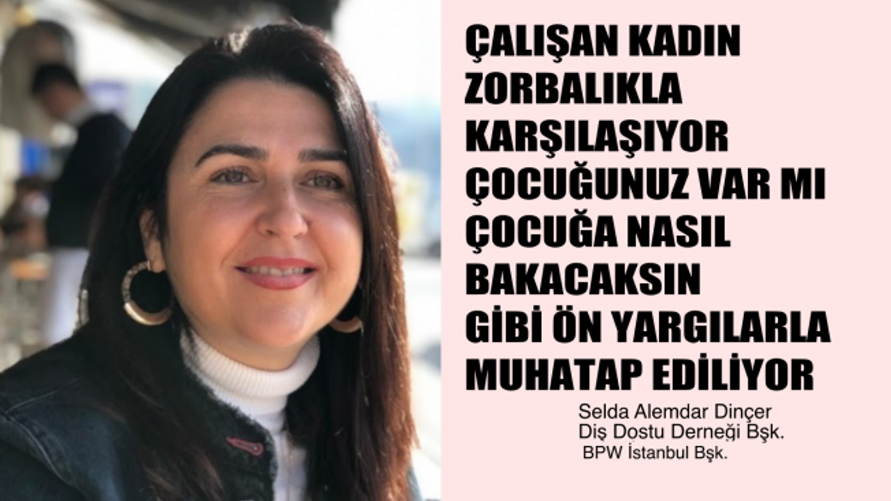 Selda Alemdar Dinçer,"Çalışan Kadın Zorbalıkla Karşılaşıyor, Önyargılarla Muhatap Ediliyor"