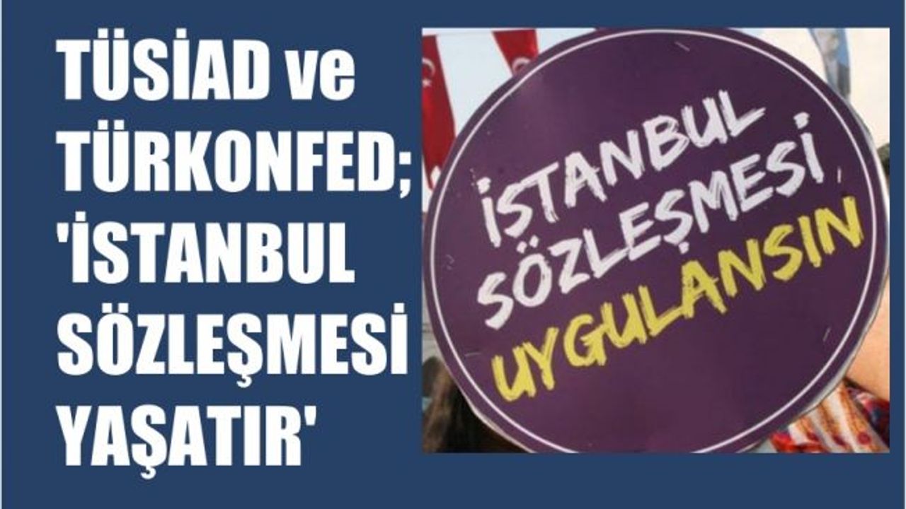 TÜSİAD ve TÜRKONFED, İstanbul Sözleşmesi Yaşatır Diyor