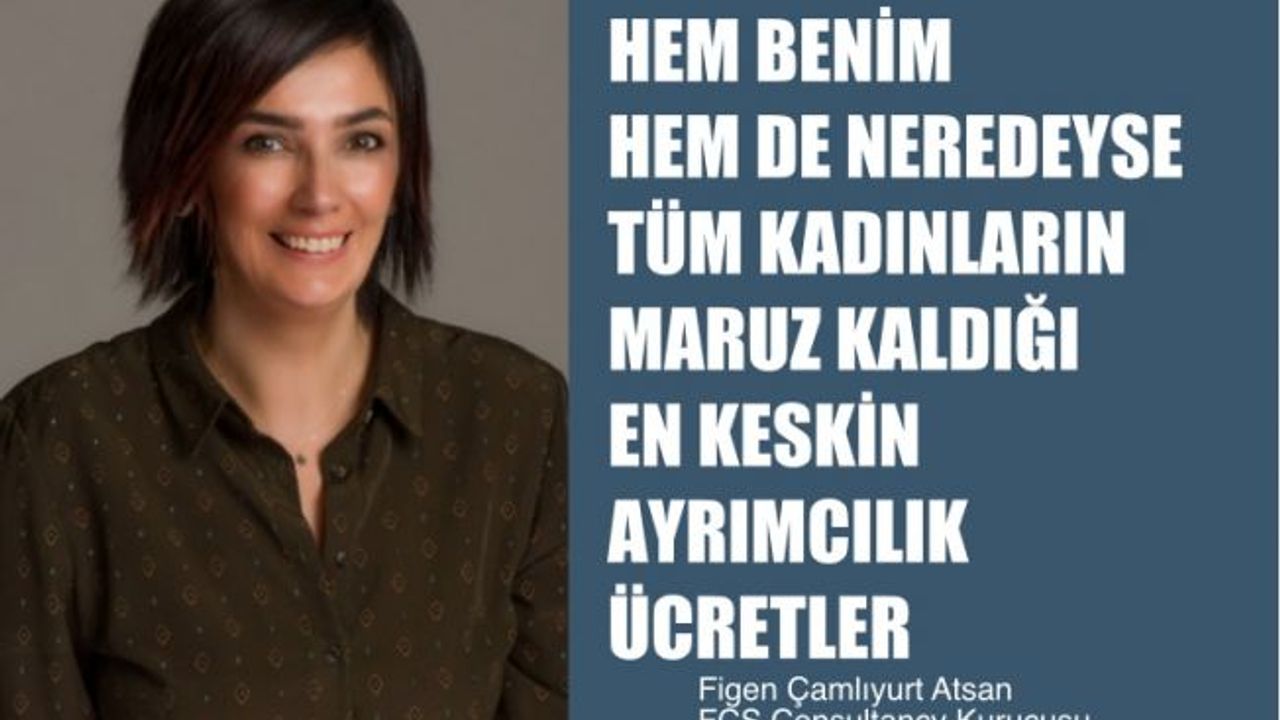 Figen Çamlıyurt Atsan, "Çalışan Kadınlar için En Keskin Ayrımcılık Ücretler"