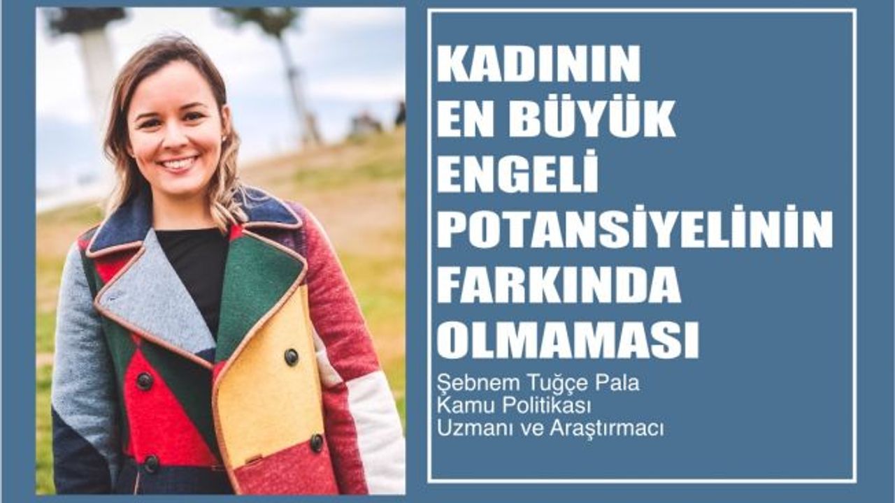 Şebnem Tuğçe Pala, "Kadının En Büyük Engeli Potansiyelinin Farkında Olmaması"