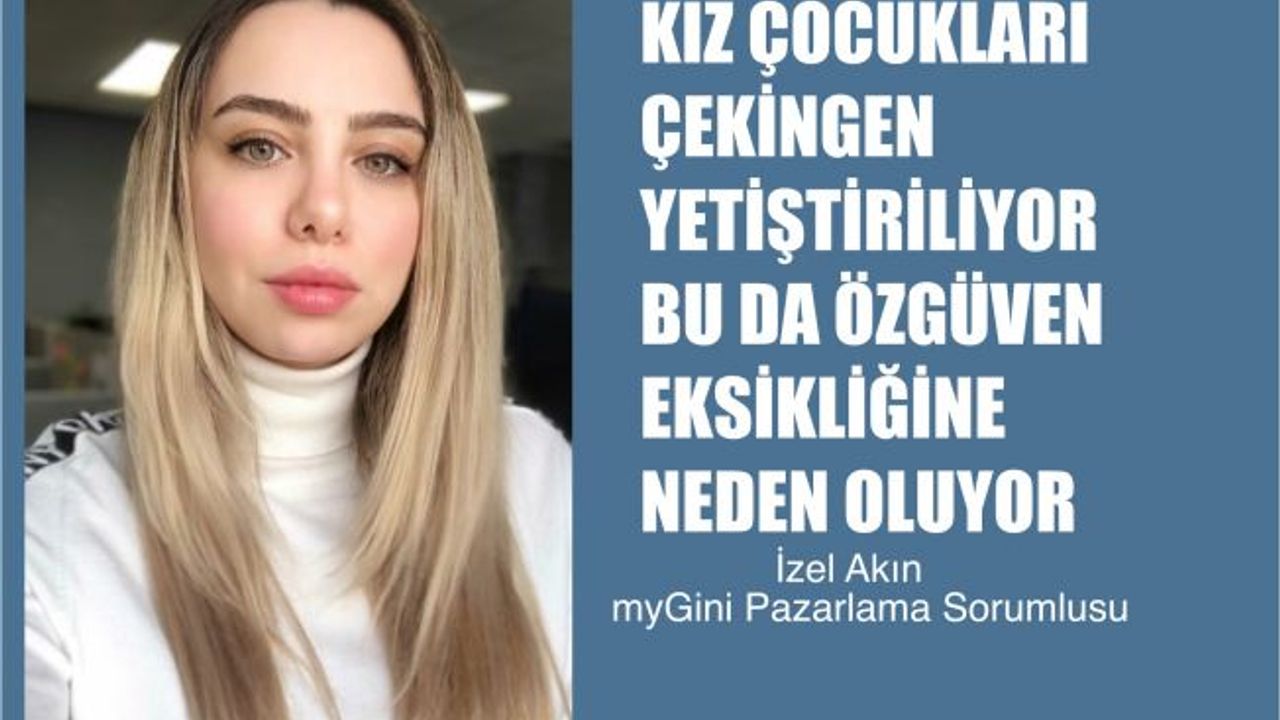 İzel Akın, "Kız Çocukları Çekingen Yetiştiriliyor. Bu da Özgüven Eksikliğine Neden Oluyor"