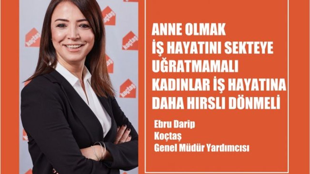 Ebru Darip, "Anne Olmak İş Hayatlarını Sekteye Uğratmamalı, Kadınlar İşe Daha Hırslı Dönmeli"