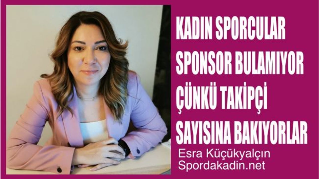 Esra Küçükyalçın, "Kadın Sporcular Sponsor Bulamıyor Çünkü Sponsorlar Takipçi Sayısına Bakıyor"