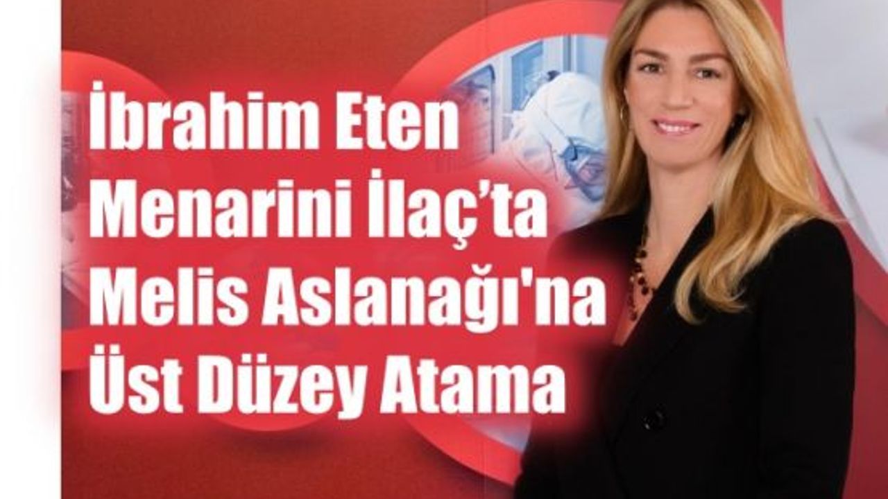 İbrahim Eten Menarini İlaç’ta Melis Aslanağı'na Üst Düzey Atama