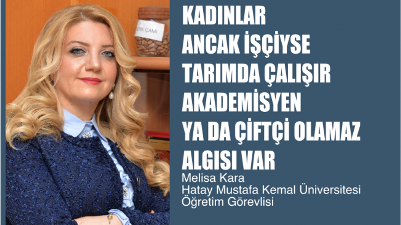 Melisa Kara,"Kadınlar Ancak İşçiyse Tarımda Çalışır, Akademisyen Veya Çiftçi Olamaz Algısı Var"