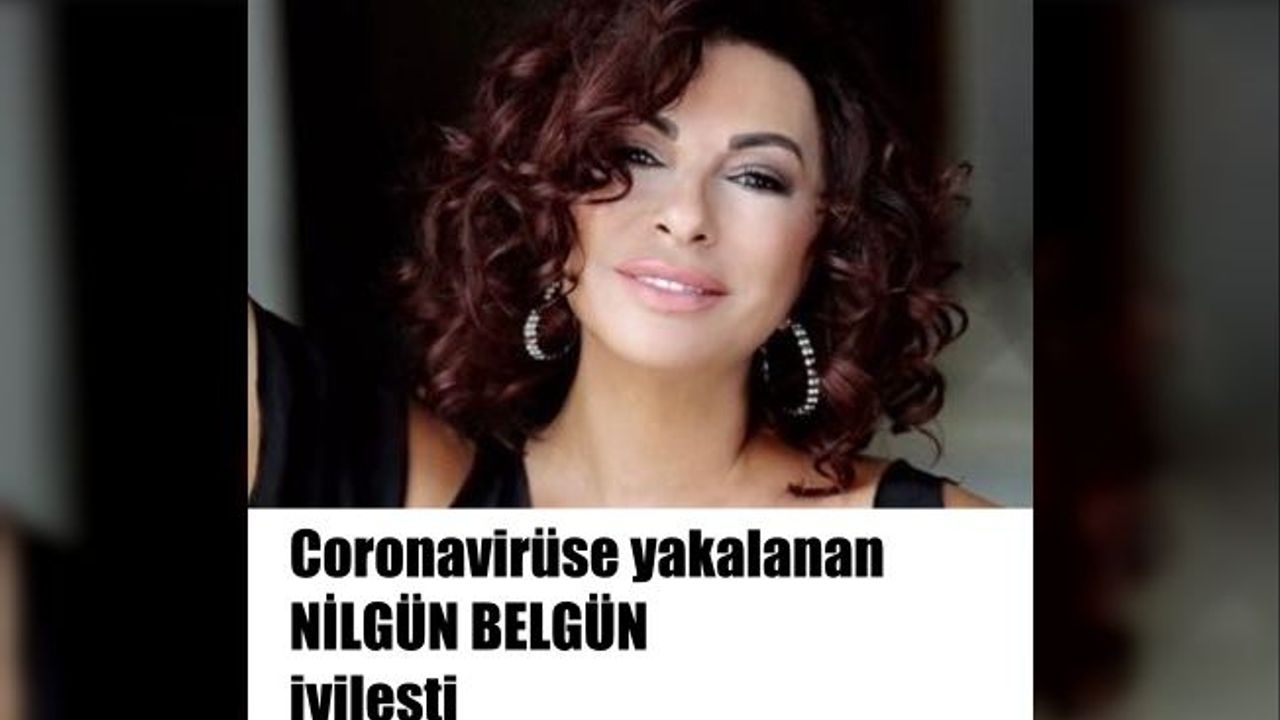 Coronavirüse Yakalanan Nilgün Belgün İyileşti