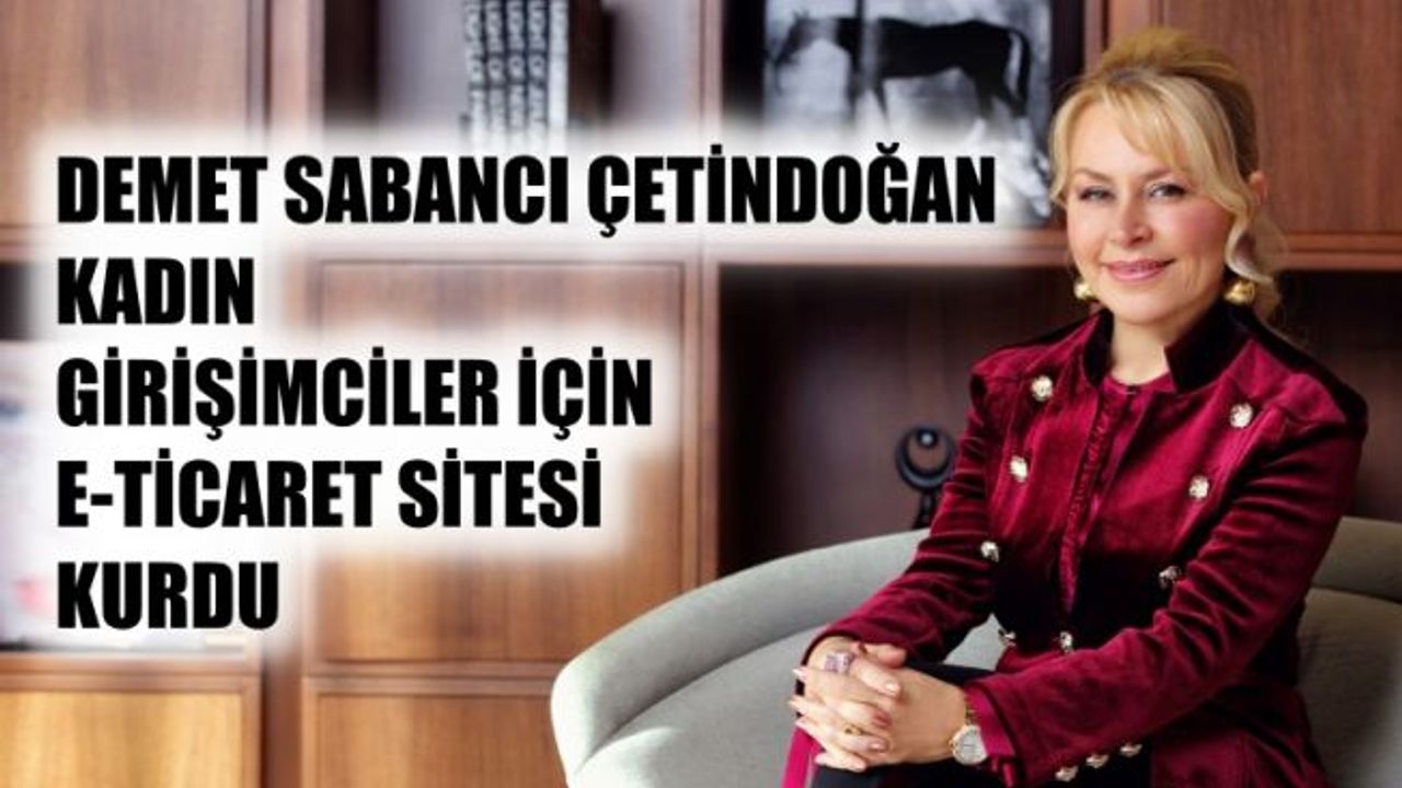 Demet Sabancı Çetindoğan, Kadın Girişimciler İçin E-Ticaret Sitesi Kurdu