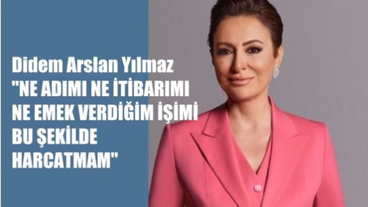 Didem Arslan Yılmaz, "Ne adımı, ne itibarımı, ne de işimi harcatmam"