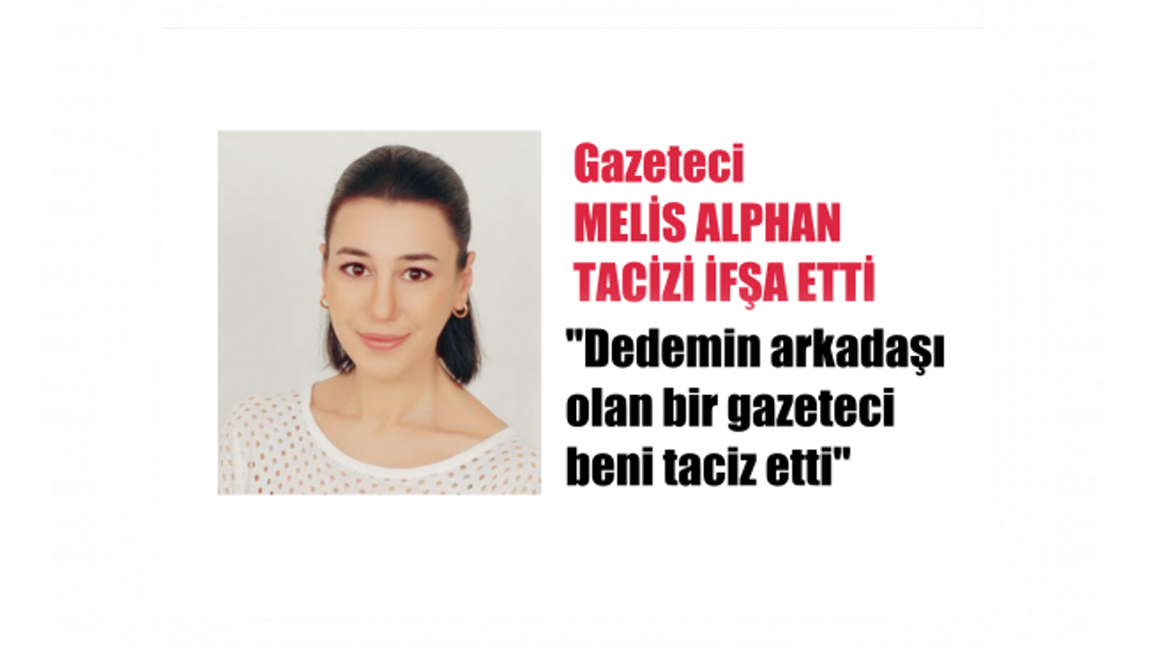 Gazeteci Melis Alphan Tacizi İfşa Etti, "Dedemin Arkadaşı Olan Bir Gazeteci Beni Taciz Etti"