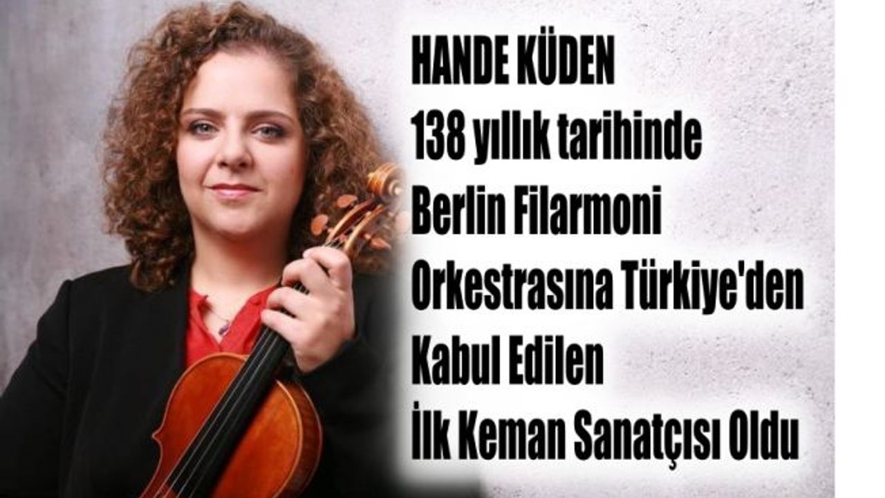 Hande Küden, Berlin Filarmoni Orkestrası’na Türkiye’den Kabul Edilen İlk Keman Sanatçısı Oldu