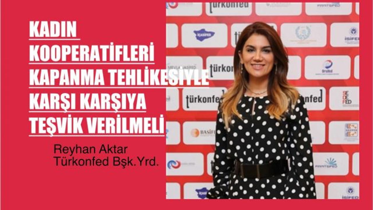 Reyhan Aktar, "Kadın Kooperatifleri Kapanma Tehlikesiyle Karşı Karşıya, Teşvik Getirilmeli"