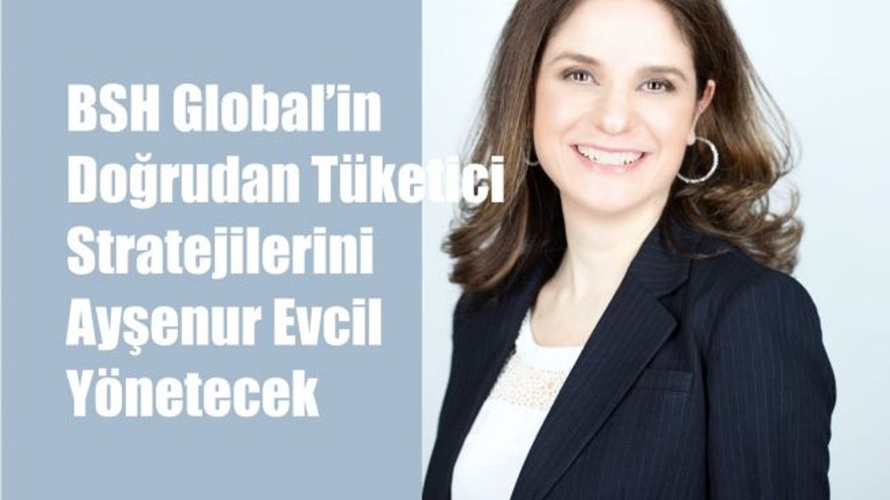 BSH Global’in Doğrudan Tüketici Stratejilerini Ayşenur Evcil Yönetecek