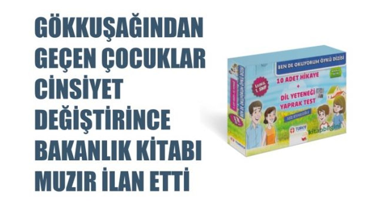 Gökkuşağından Geçen Çocuklar Cinsiyet Değiştirdi, Bakanlık Kitabı Muzır İlan Etti