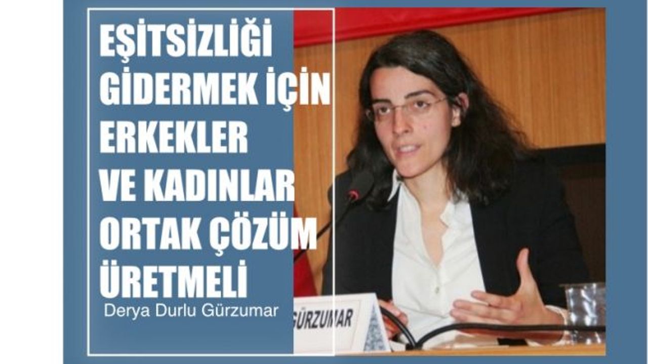 Derya Durlu Gürzumar, "Eşitsizliği gidermek için erkekler ve kadınlar ortak çözüm üretmeli"