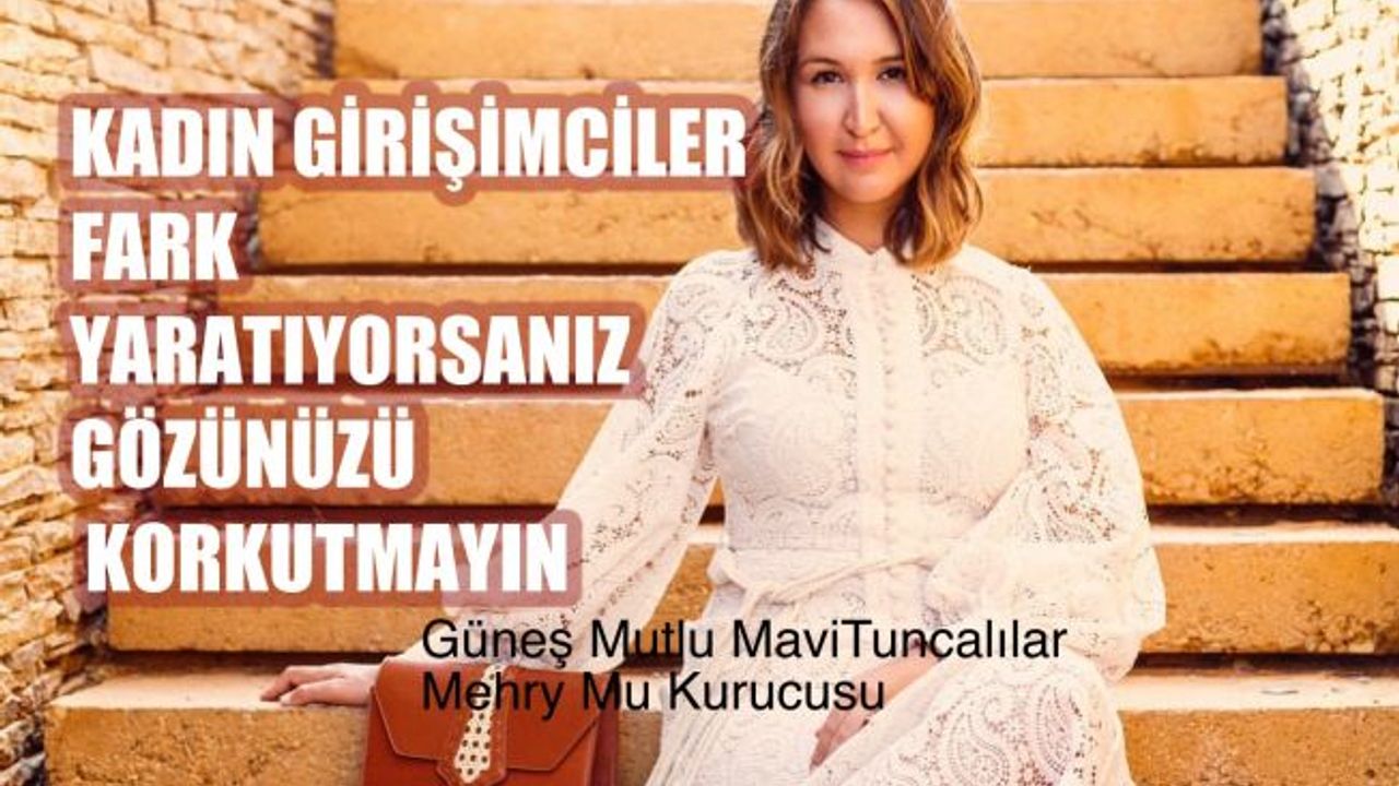 Güneş Mutlu MaviTuncalılar, "Kadın Girişimciler Fark Yaratıyorsanız Gözünüzü Korkutmayın"
