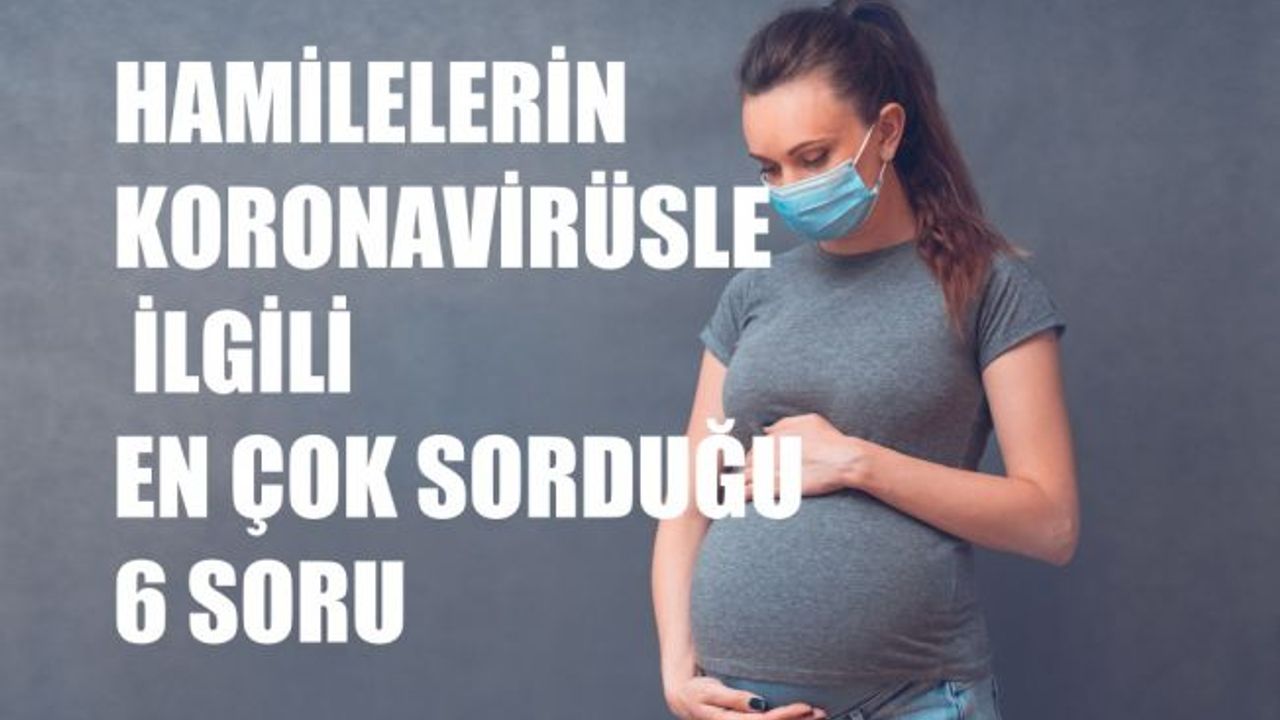 Hamilelerin Koronavirüs Hakkında En Çok Sorduğu 6 Soru