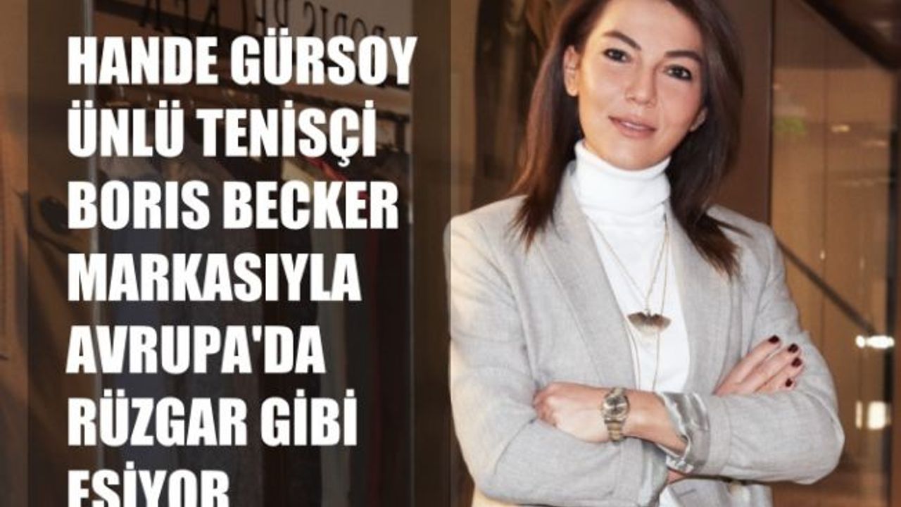 Hande Gürsoy,  Ünlü Tenisçi Boris Becker'in Yeni Markasıyla Avrupa'da Rüzgar Gibi Esiyor