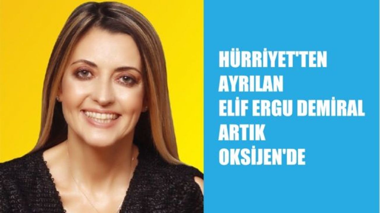 Hürriyet'ten Ayrılan Elif Ergu Demiral Artık Oksijen'de