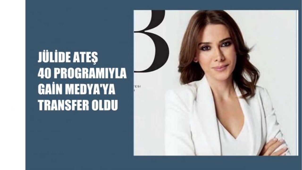 Jülide Ateş, 40 Programıyla Gain'e Transfer Oldu