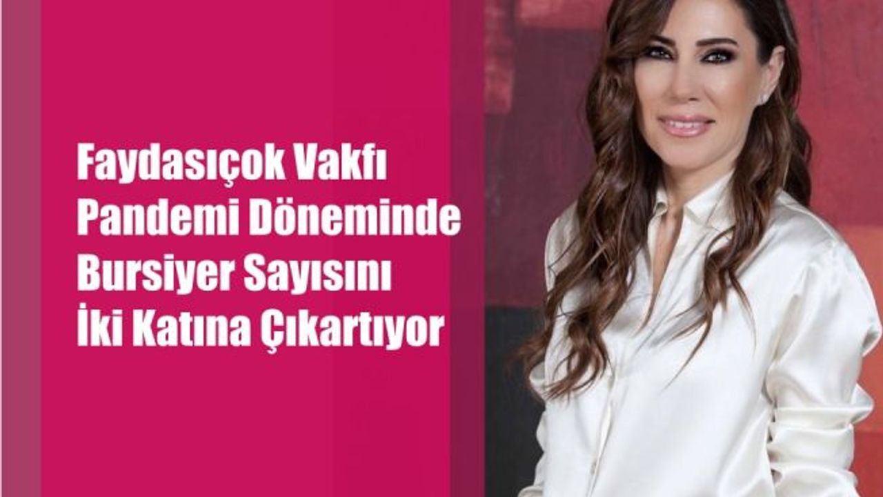 Selcen Faydasıçok, "Pandemi nedeniyle bursiyer sayımızı iki katına çıkarıyoruz"