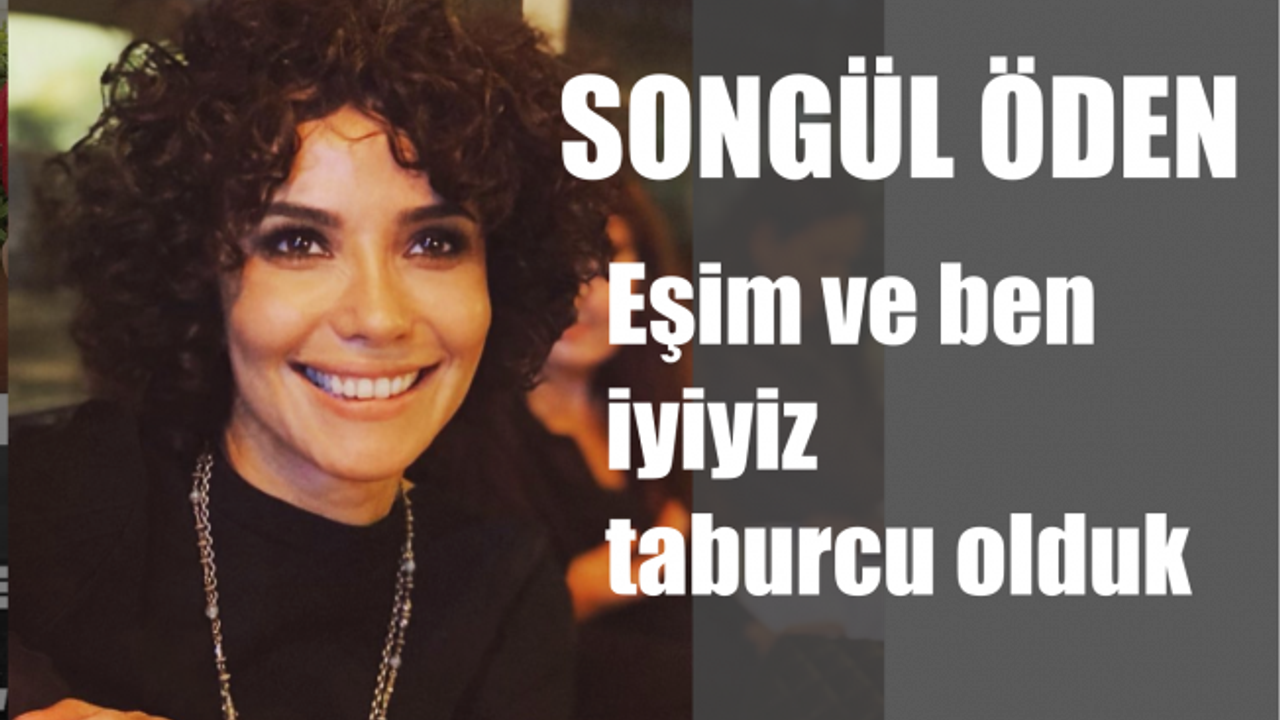 Songül Öden, "İyiyiz, Eşimle Birlikte Hastaneden Taburcu Olduk"