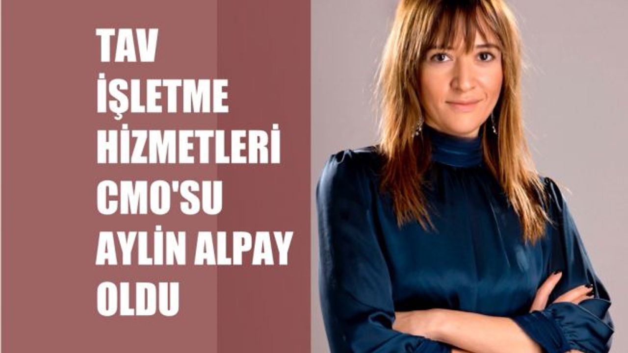 TAV İşletme Hizmetleri CMO'su Aylin Alpay Oldu