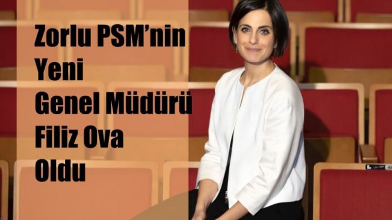 Zorlu PSM’nin Yeni Genel Müdürü Filiz Ova Oldu