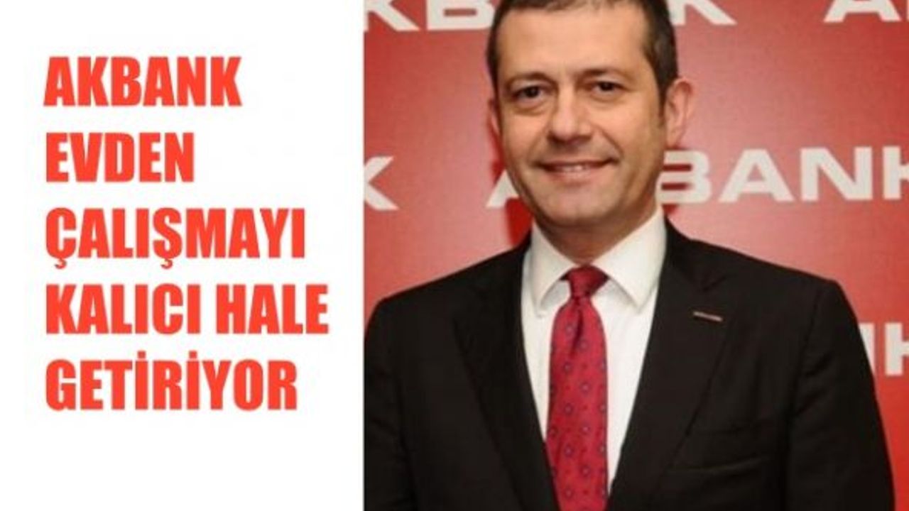 Akbank'ta Evden Çalışma Kalıcı Oluyor