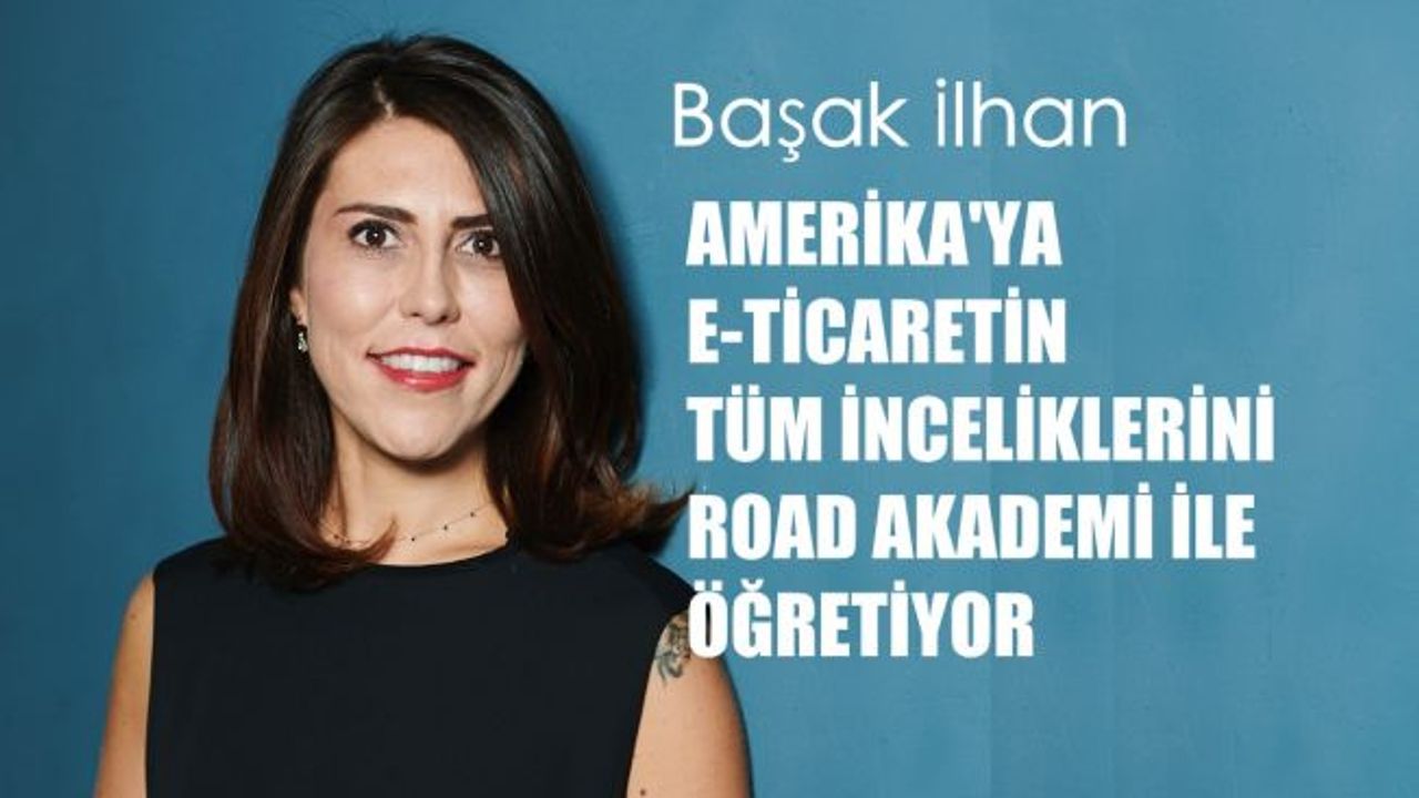 E Ticaret Uzmanı Başak İlhan'dan, Amerika'ya E- Ticaret Yapmak İsteyenler İçin ROAD Akademi