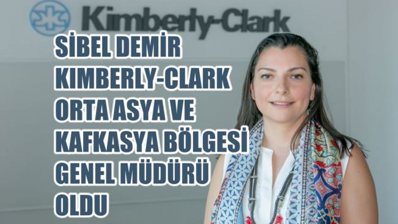 Kimberly-Clark Türkiye’deki Sibel Demir'e Globalde Görev