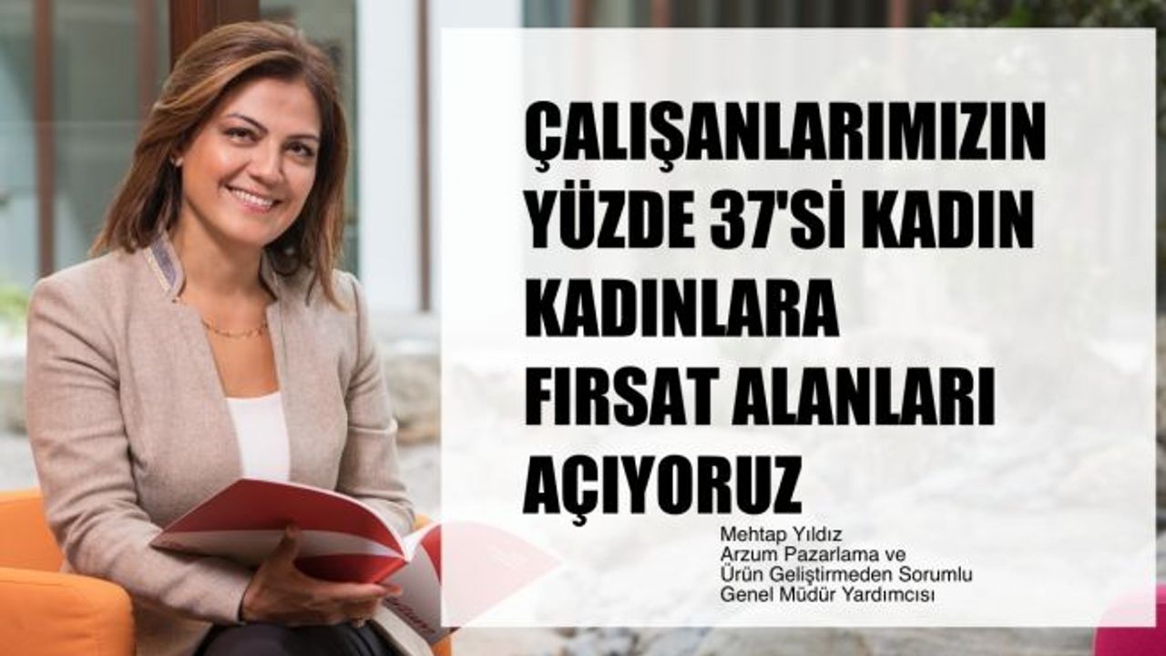 Mehtap Yıldız,"Çalışanlarımızın yüzde 37'si Kadın. Kadınlara Fırsat Alanları Açıyoruz"