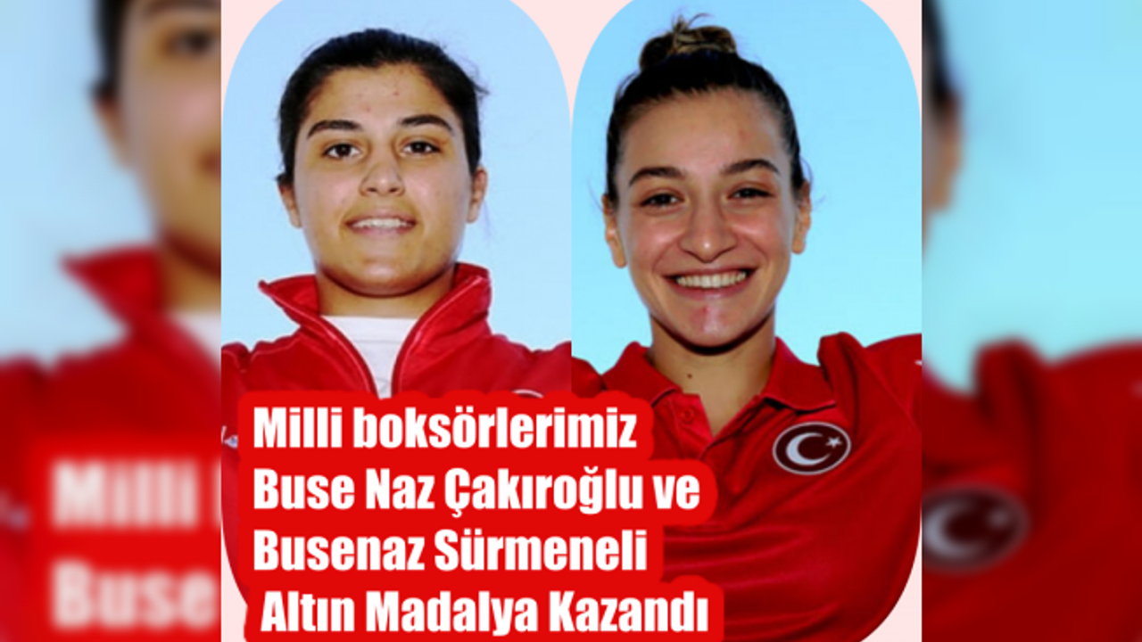 Milli Boksörlerimiz Buse Naz Çakıroğlu ile Busenaz Sürmeneli'den Altın Madalya