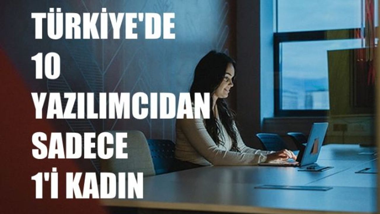 'Yazılımda Kadın Raporu’na göre Türkiye'de 10 yazılımcıdan yalnızca 1'i Kadın