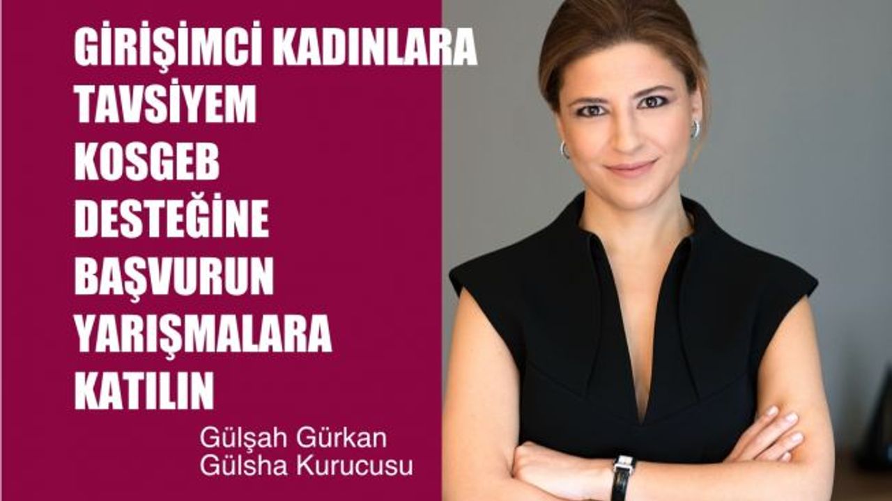 Gülşah Gürkan, "Girişimci Kadınlar, KOSGEB Desteğine Başvurun, Yarışmalara Katılın"
