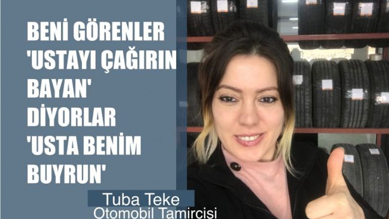Oto Tamirci Tuba Teke, "Beni görenler 'Ustayı Çağırın Bayan' diyor, 'Buyrun Usta Benim' diyorum
