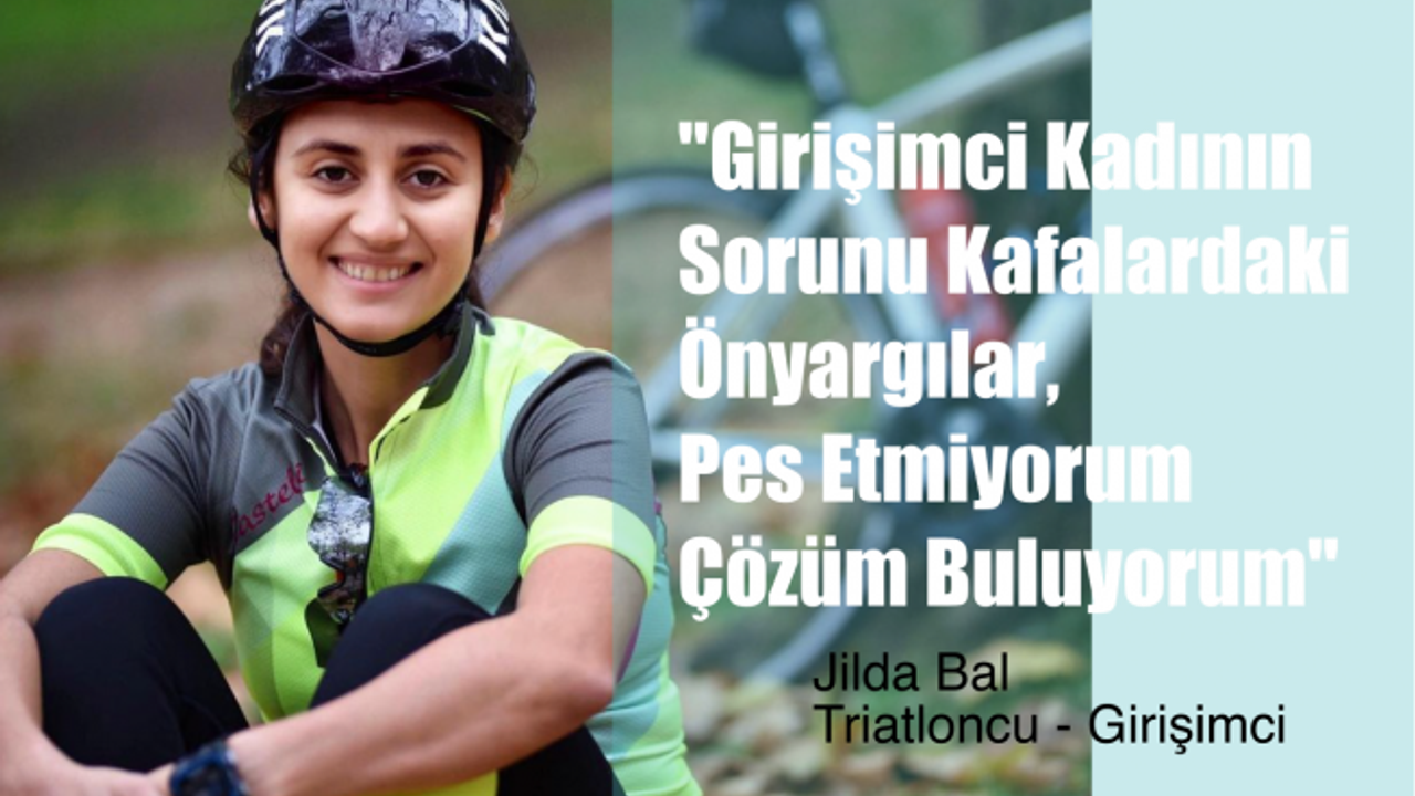 Triatlet Jilda Bal, "Girişimci Kadının Sorunu Önyargılar, Pes Etmiyorum Çözüm Buluyorum"