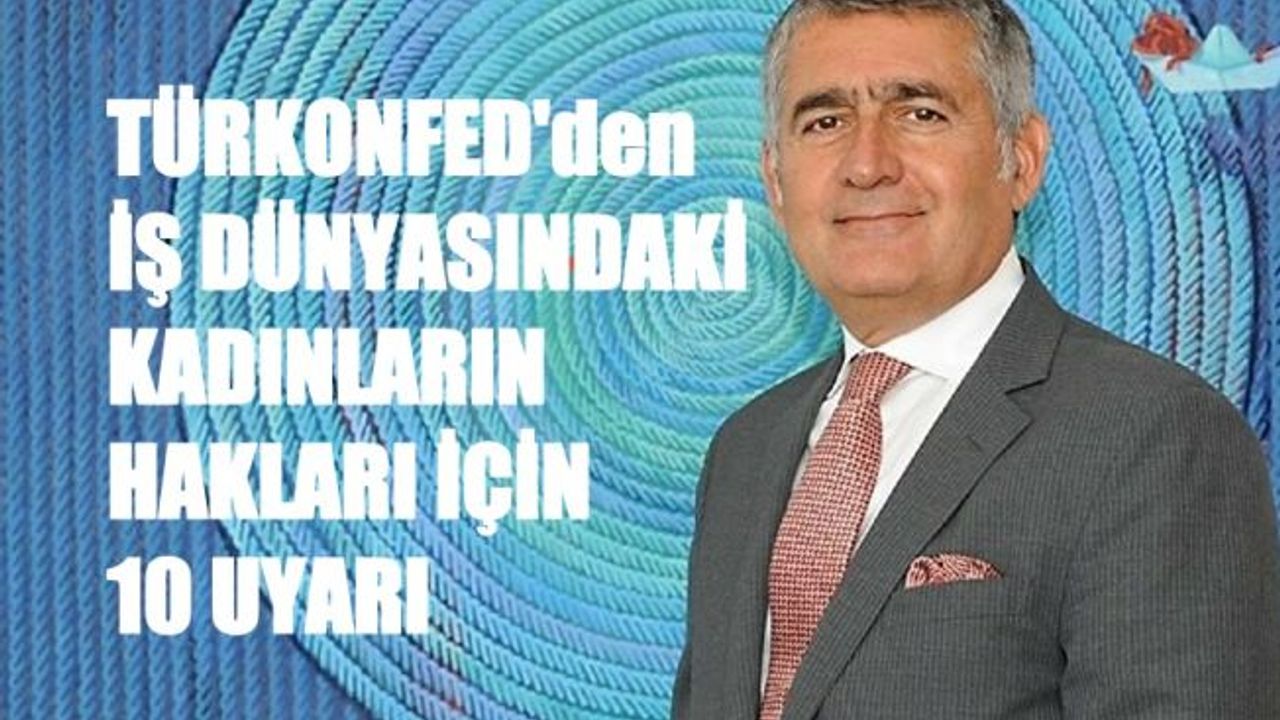 TÜRKONFED'den İş Dünyasındaki Kadınların Hakları İçin 10 Maddelik Uyarı