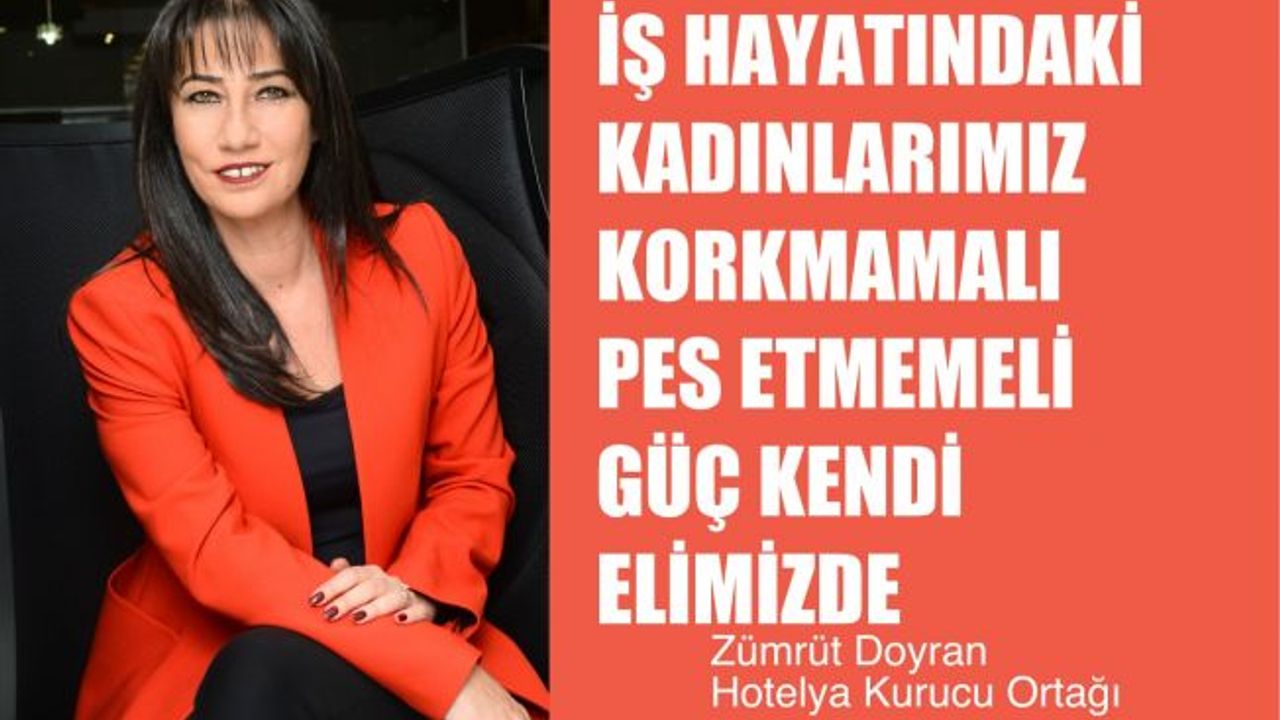 Zümrüt Doyran, "İş Hayatındaki Kadınlarımız Korkmamalı, Pes Etmemeli, Güç Kendi İçimizde"