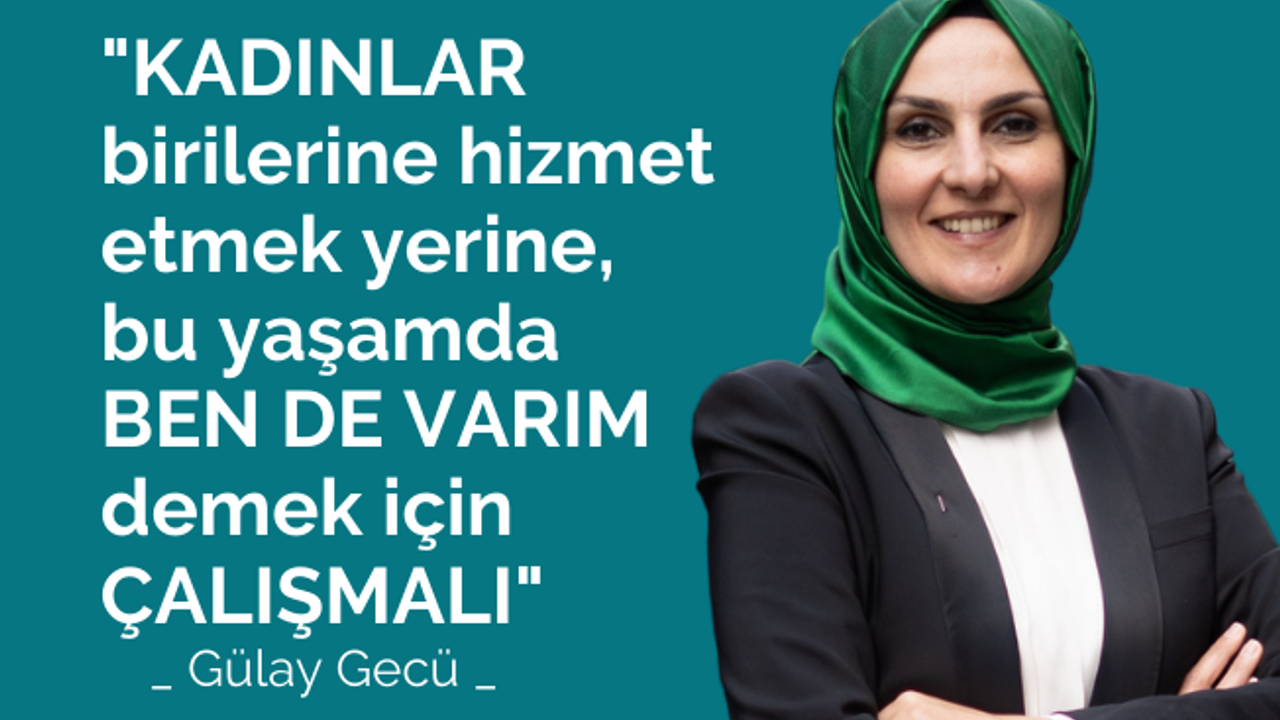 Gülay Gecü, "Kadınlar Bu Yaşamda 'Ben De Varım' Demek İçin Çalışmalı"