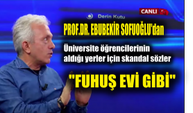 Prof.Ebubekir Sofuoğlu'dan Skandal Sözler, Üniversiteler İçin "Neredeyse Fuhuş Evleri"  